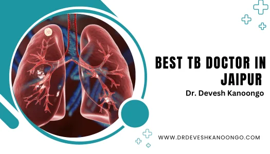 Finding the Best TB Doctor in Jaipur – Dr. Devesh Kanoongo